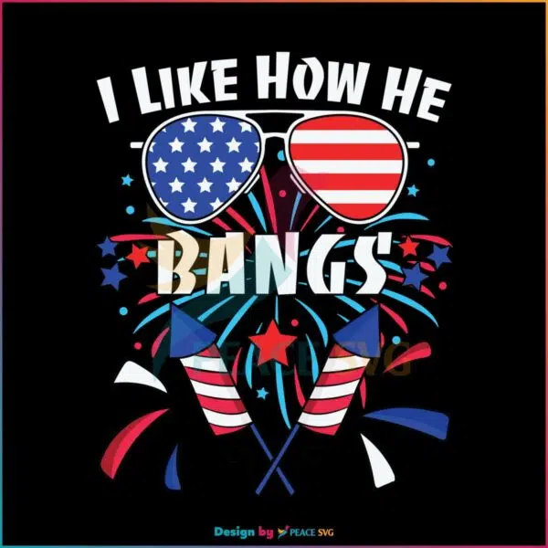 funny-4th-of-july-i-like-how-he-bangs-svg-cutting-file