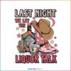 last-night-we-let-the-liquor-talk-png-sublimation-download