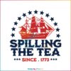 funny-4th-of-july-spilling-the-tea-since-1773-svg-digital-file