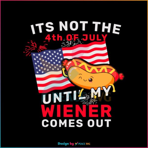 funny-its-not-the-4th-of-july-until-my-wiener-comes-out-svg-file