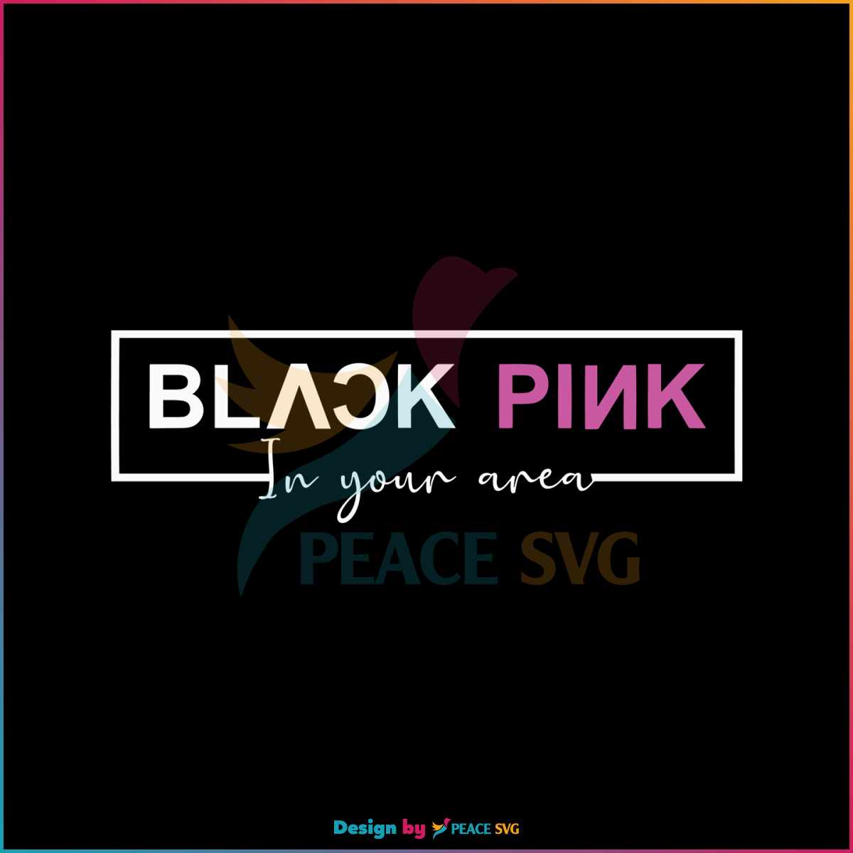 black-pink-in-your-area-svg-korean-kpop-band-svg-digital-file