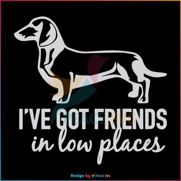 i-have-got-friends-in-low-places-funny-dog-saying-svg