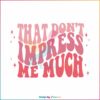 that-dont-impress-me-much-country-western-svg-digital-file