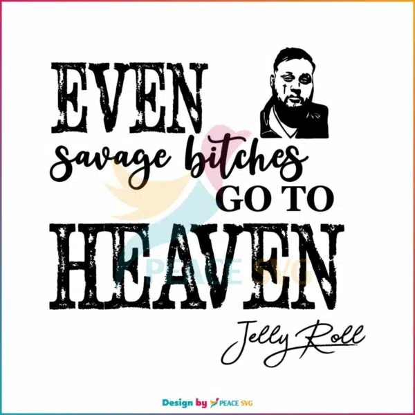 even-savage-bitches-go-to-heaven-svg-jelly-roll-svg-file