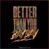 mjf-better-than-you-bay-bay-png-sublimation-download