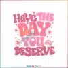 have-the-day-you-deserve-funny-quote-svg-digital-files