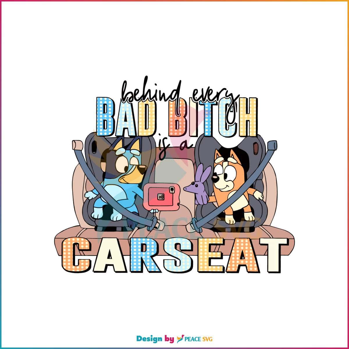 Funny Bluey Svg Behind Every Bad Bitch Is A Car Seat Svg File Peacesvg