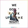 beyonce-renaissance-world-tour-we-gon-fuck-up-the-night-png