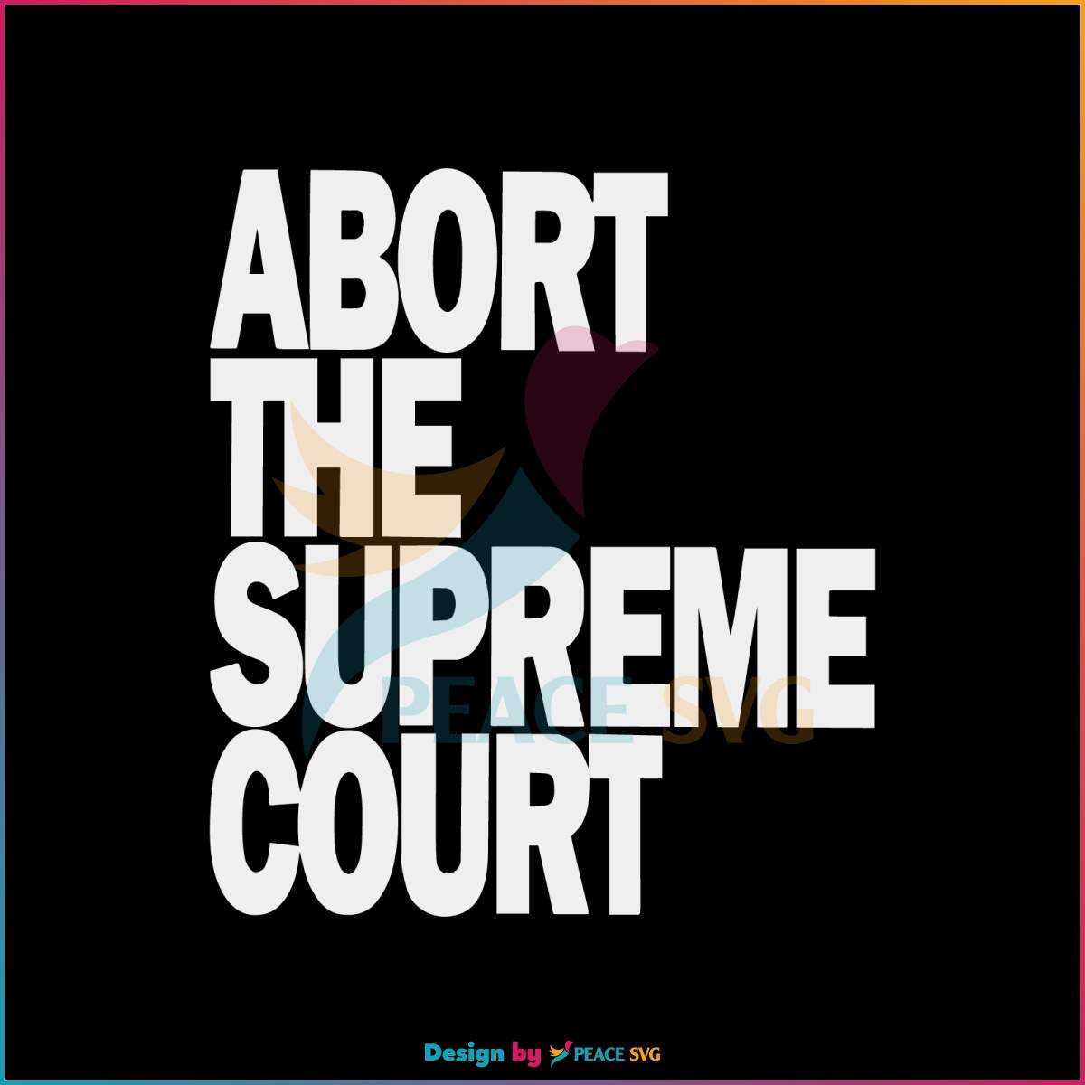 cheap-hayley-wear-abort-the-supreme-court-svg-cutting-file