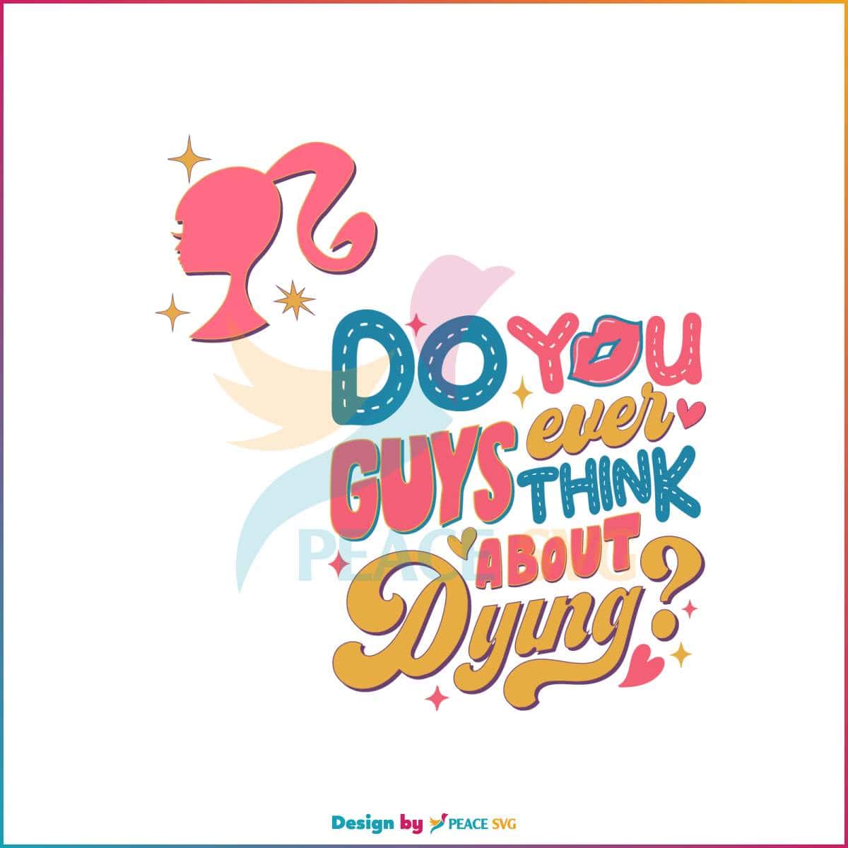 barbie-movie-svg-you-guys-ever-think-about-dying-svg-file