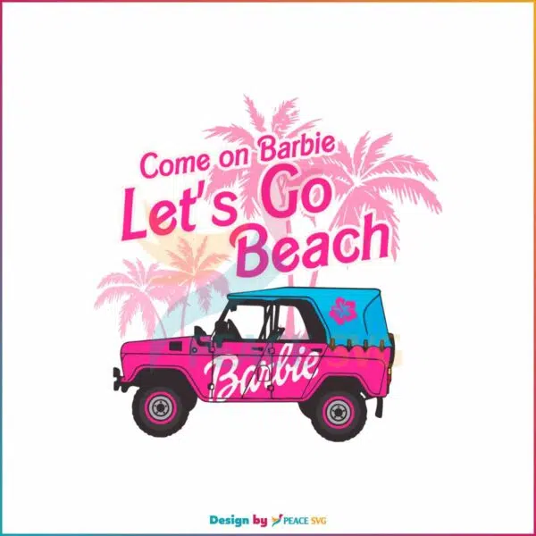 cute-come-on-barbie-lets-go-beach-svg-cutting-digital-file