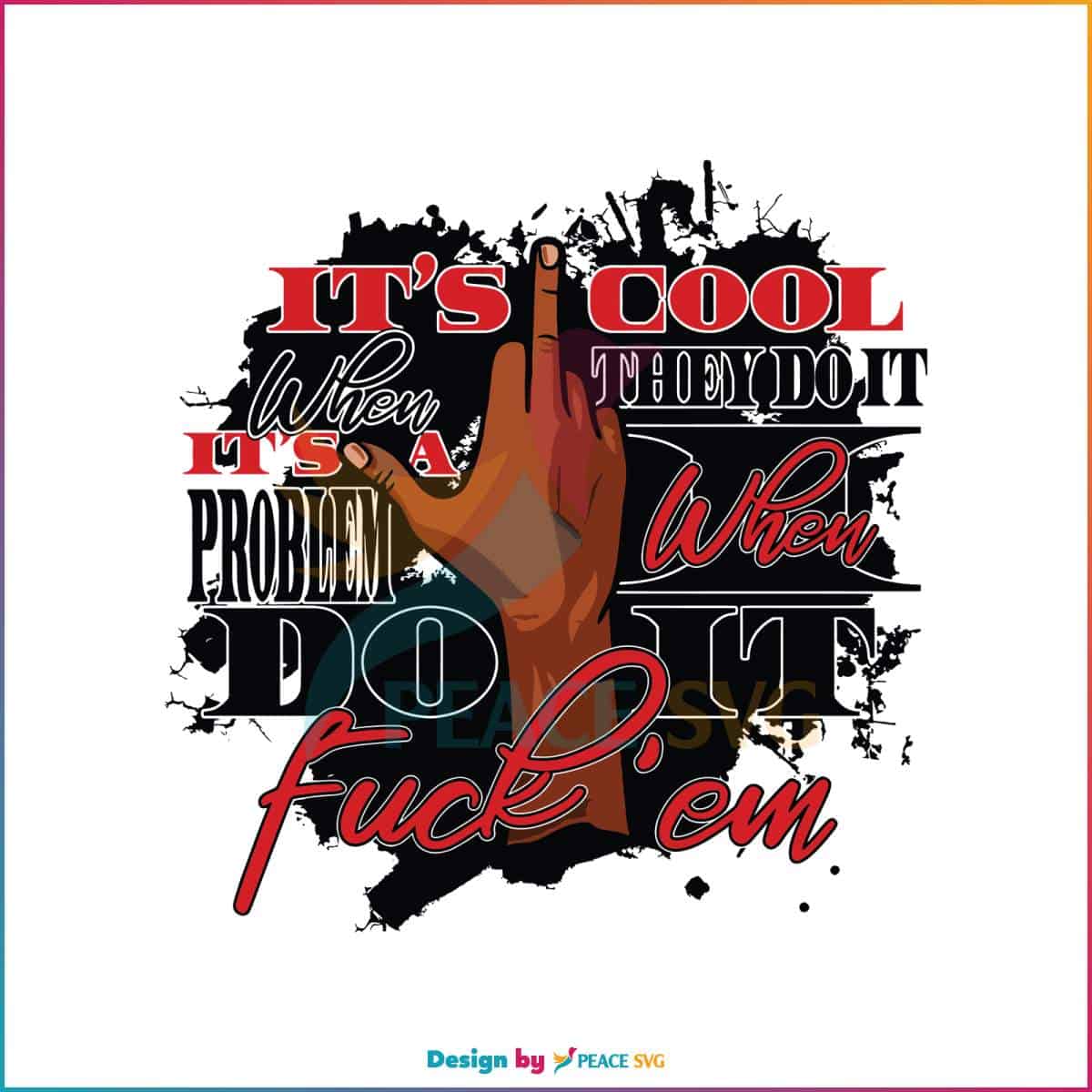 its-cool-when-they-do-it-png-its-a-problem-when-i-do-it-svg-file