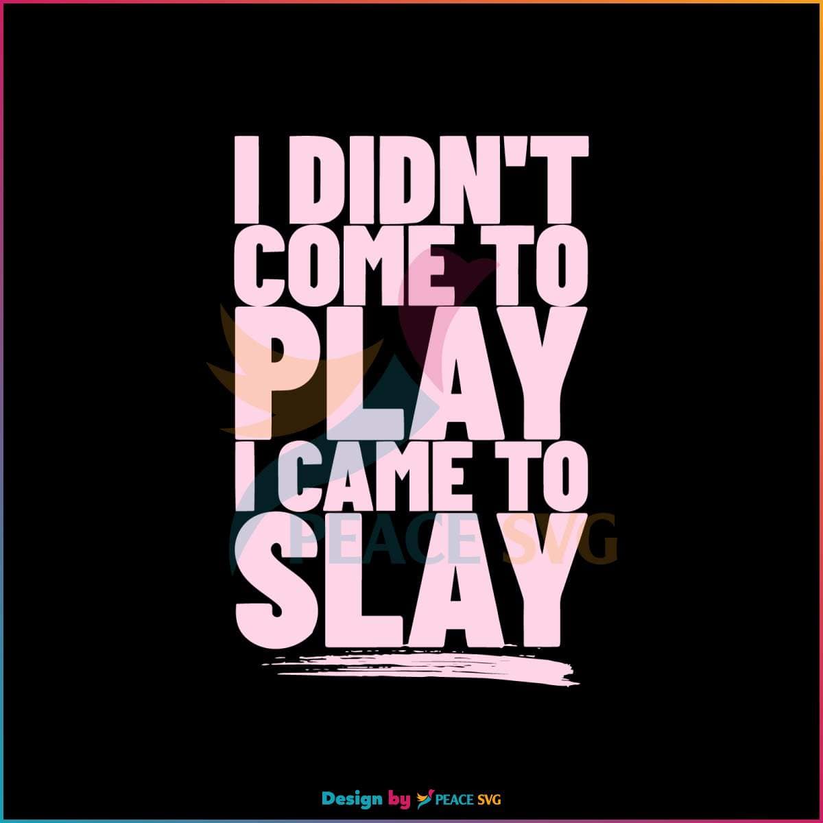 I Didnt Come To Play I Came To Slay SVG Beyonce Sayings SVG » PeaceSVG