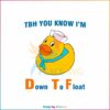 tbh-you-know-i-am-down-to-float-cute-svg-digital-cricut-file