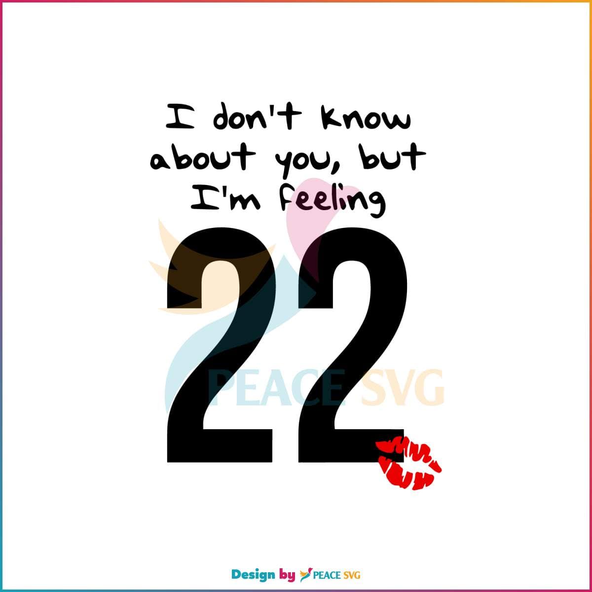 i-dont-know-about-you-but-im-feeling-22-taylor-svg-digital-file
