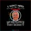 i-dont-need-therapy-i-just-need-to-listen-to-tony-bennett-png