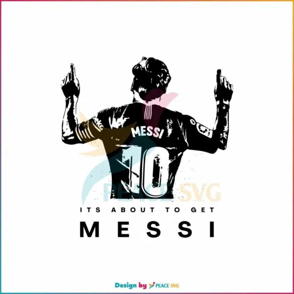 its-about-to-get-messi-svg-lionel-messi-miami-svg-cricut-file