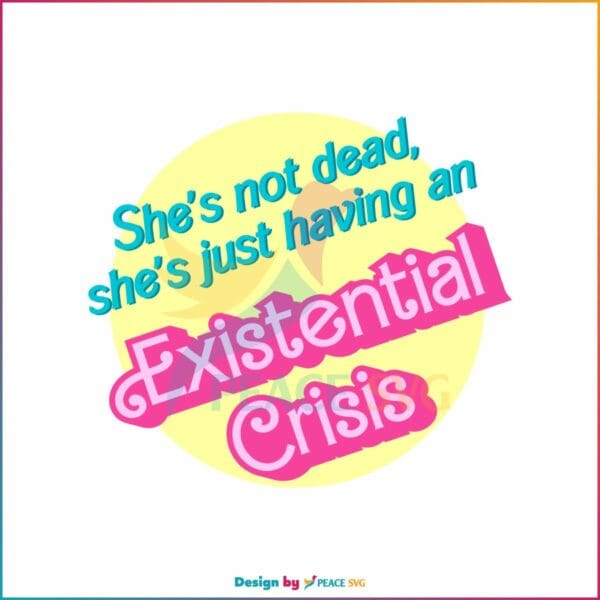 shes-is-not-dead-svg-existential-crisis-barbie-svg-file-for-cricut