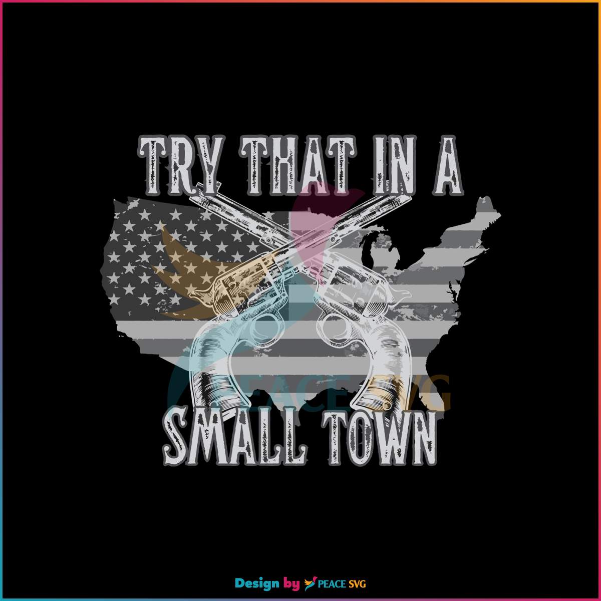 try-that-in-a-small-town-gun-american-flag-svg-cricut-file