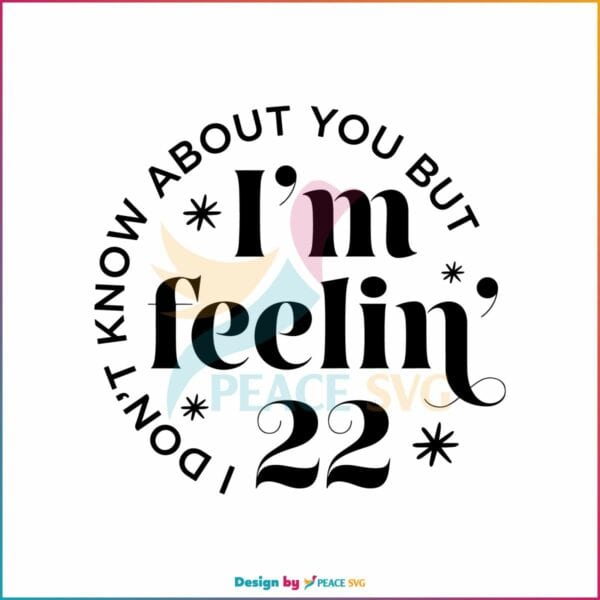 I Don't Know About You But Im Feeling 22 SVG Cutting File » PeaceSVG