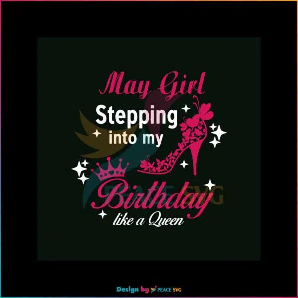 may-girl-stepping-into-my-birthday-like-a-queen-svg-digital-files