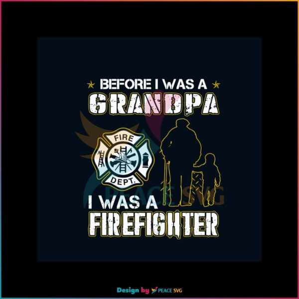 before-i-was-a-grandpa-i-was-a-firefighter-svg-cricut-file