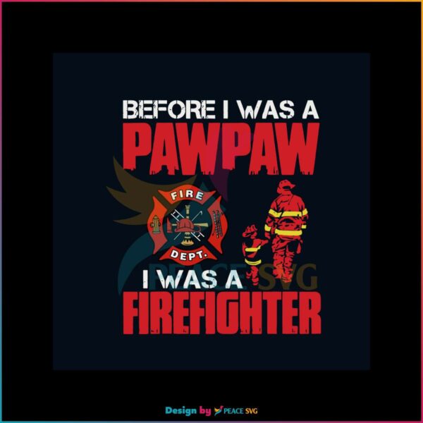 before-i-was-pawpaw-i-was-a-firefighter-svg-digital-cricut-file