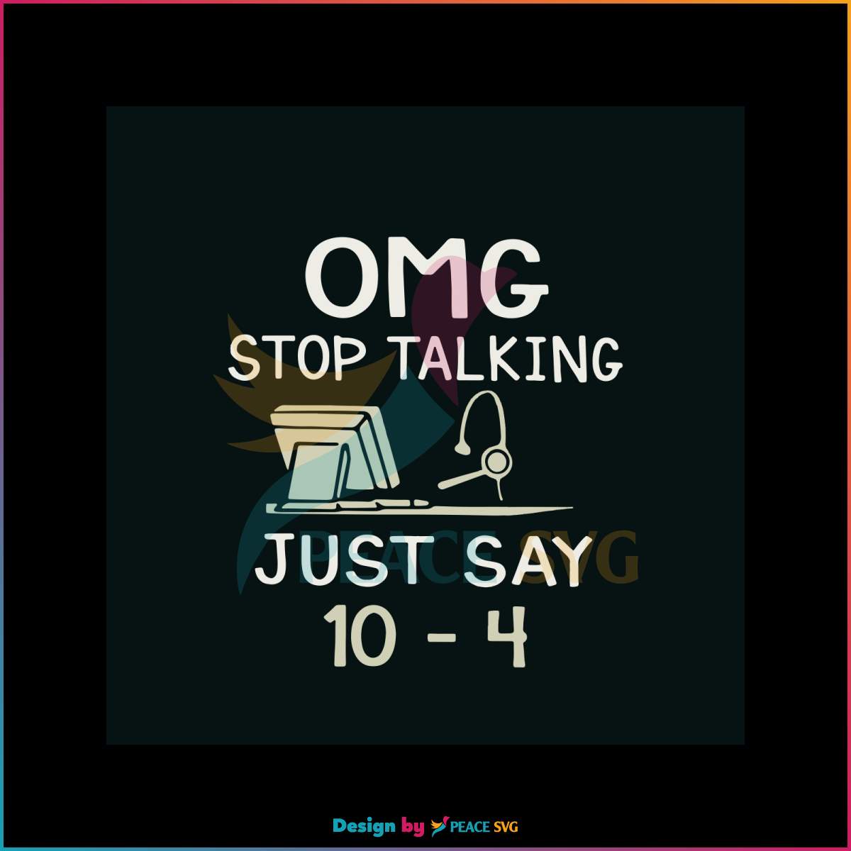 omg-stop-talking-just-say-10-4-svg-jobs-svg-digital-cricut-file