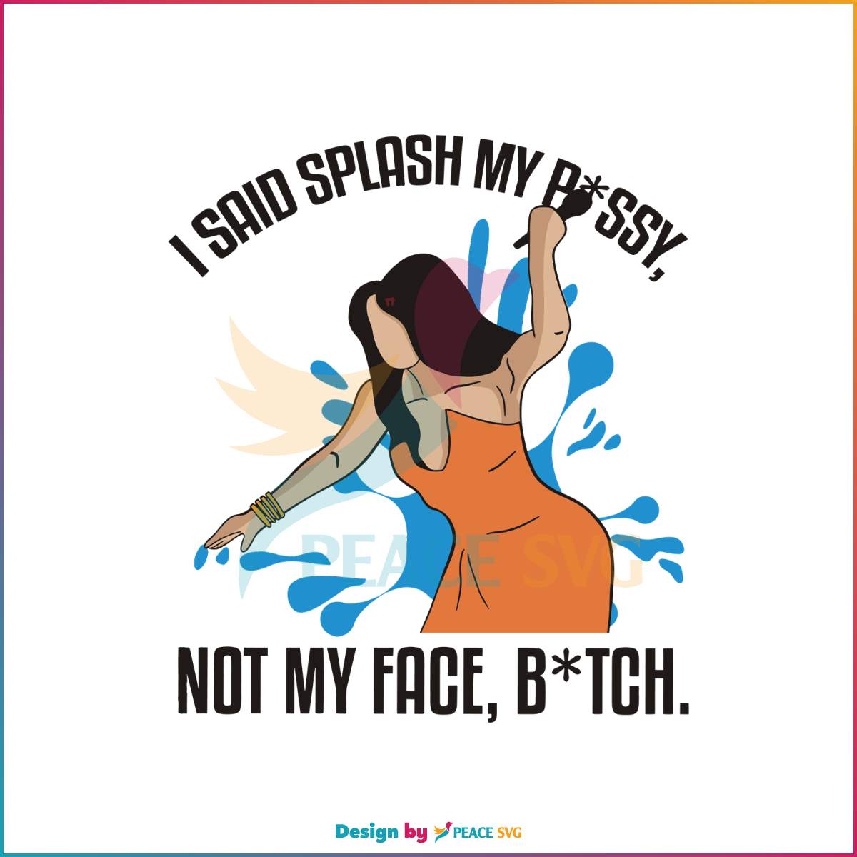 i-said-splash-my-p-ssy-not-my-face-btch-svg-digital-file