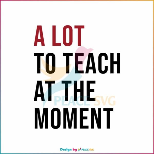 a-lot-to-teach-at-the-moment-svg-the-eras-teacher-svg-file
