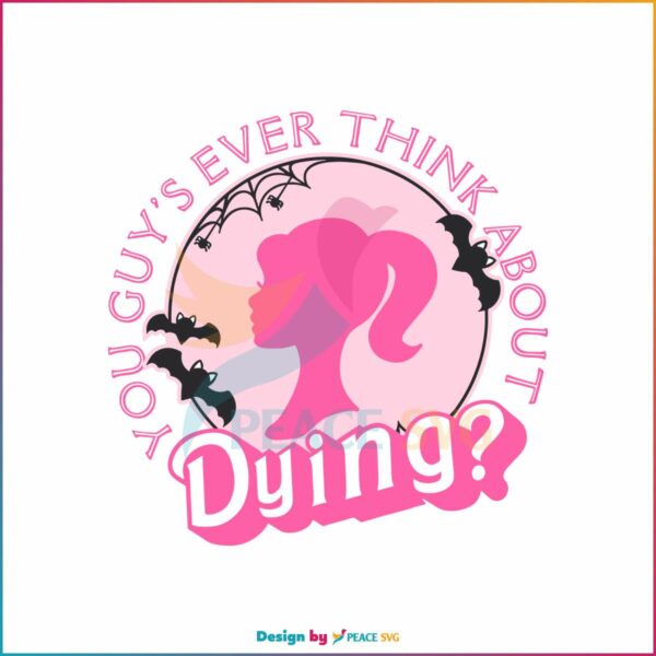 you-guys-ever-think-about-dying-svg-barbie-halloween-svg