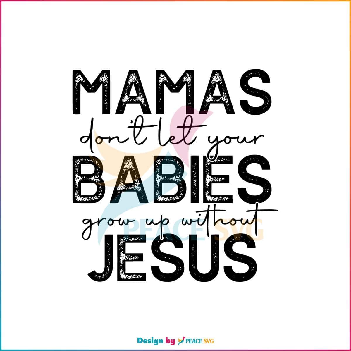 mamas-dont-let-your-babies-grow-up-without-jesus-svg-file