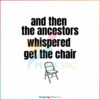 and-then-the-ancestors-whispered-get-the-chair-svg-file