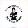 on-wednesdays-we-wear-black-svg-addams-horror-movie-svg