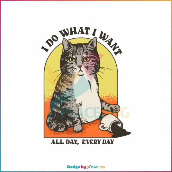 i-do-what-i-want-all-day-every-day-svg-cat-meme-svg-file