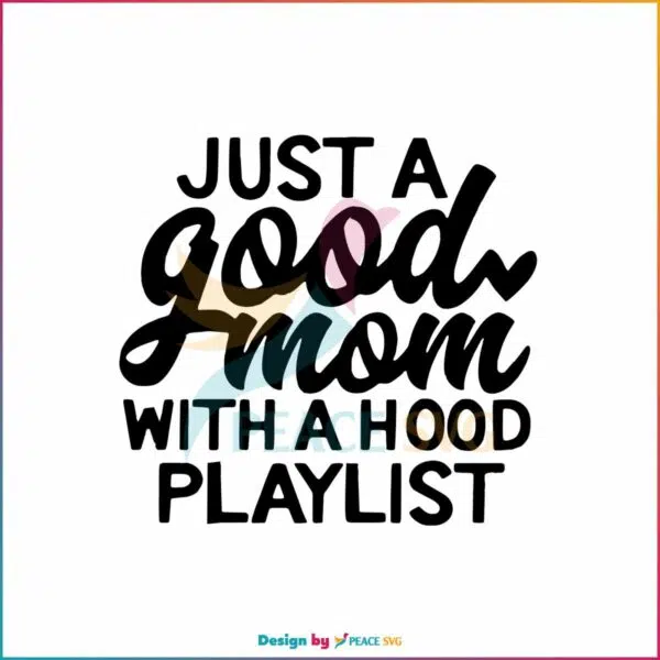 just-a-good-mom-with-a-hood-playlist-svg-cricut-files