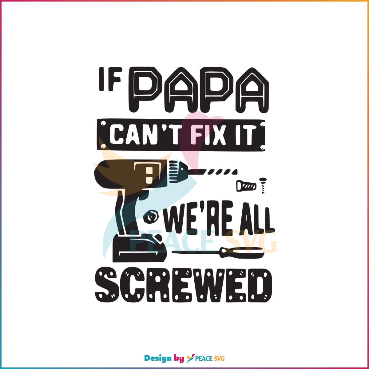 if-papa-cant-fix-it-we-are-all-screwed-svg-digital-files