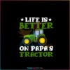 life-is-better-on-papas-tractor-svg-fathers-day-svg-digital-file