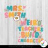 weird-teachers-build-character-teacher-appreciation-svg-file
