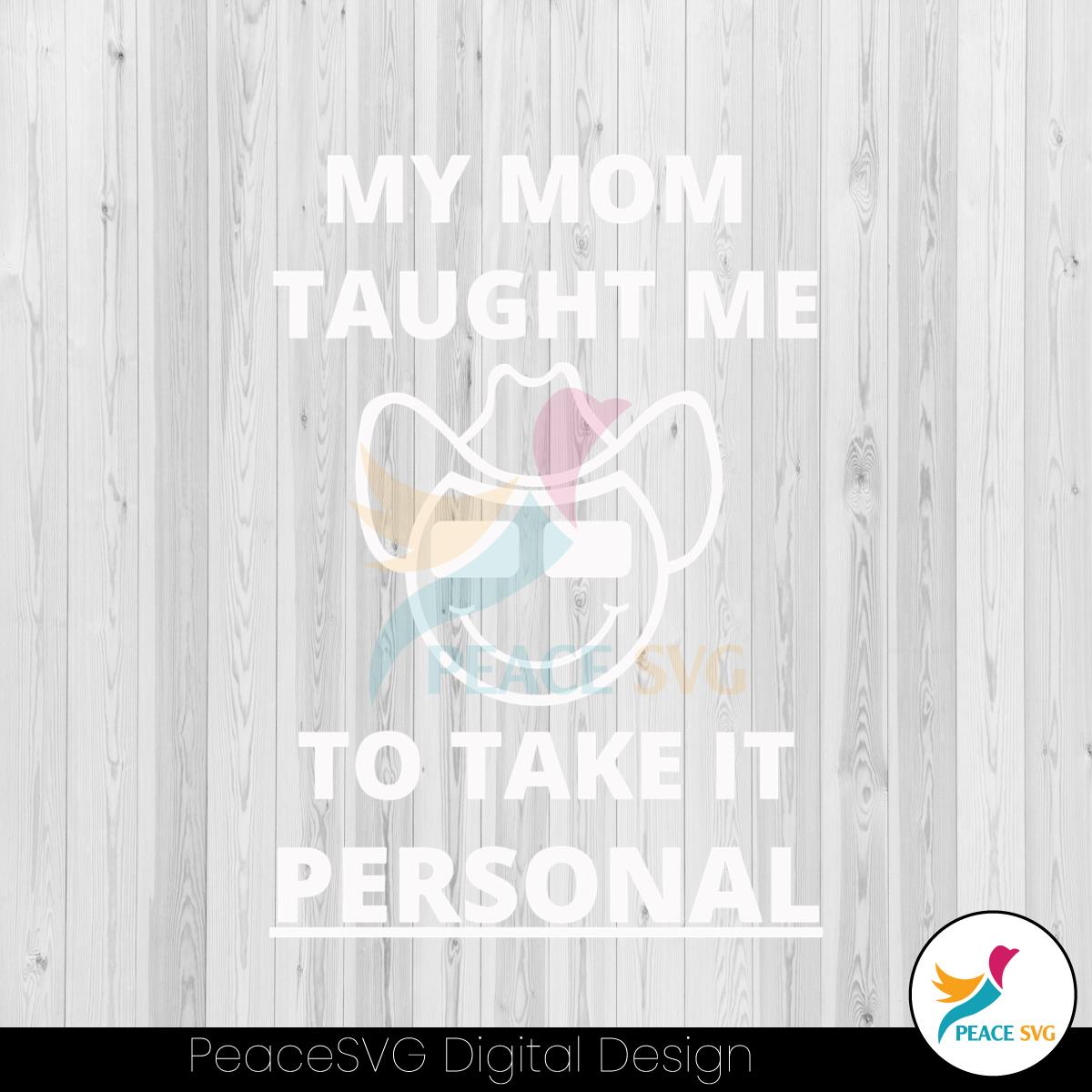 my-mom-taught-me-to-take-it-personal-svg-digital-cricut-file