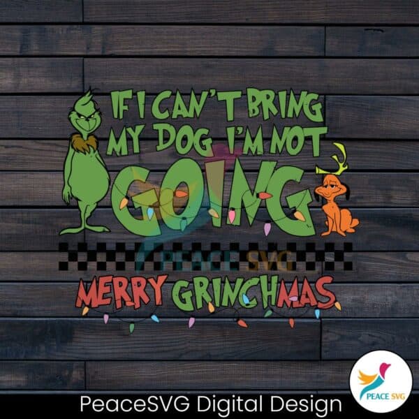 if-i-cant-bring-my-dog-im-not-going-merry-grinchmas-svg