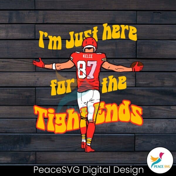 i-am-just-here-for-the-tight-ends-travis-kelce-svg-file