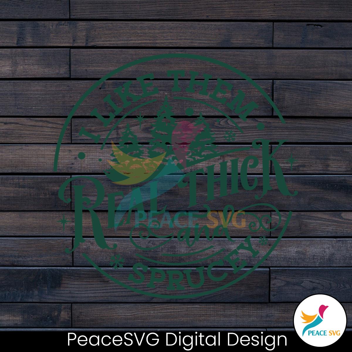 i-like-them-real-thick-and-sprucey-svg-digital-cricut-file