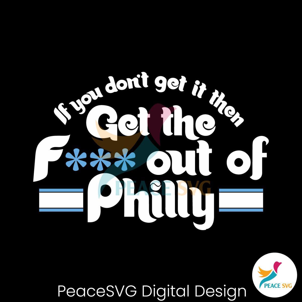 Free If You Dont Get It Then Get The Fuck Out Of Philly Svg Cricut File Peacesvg 