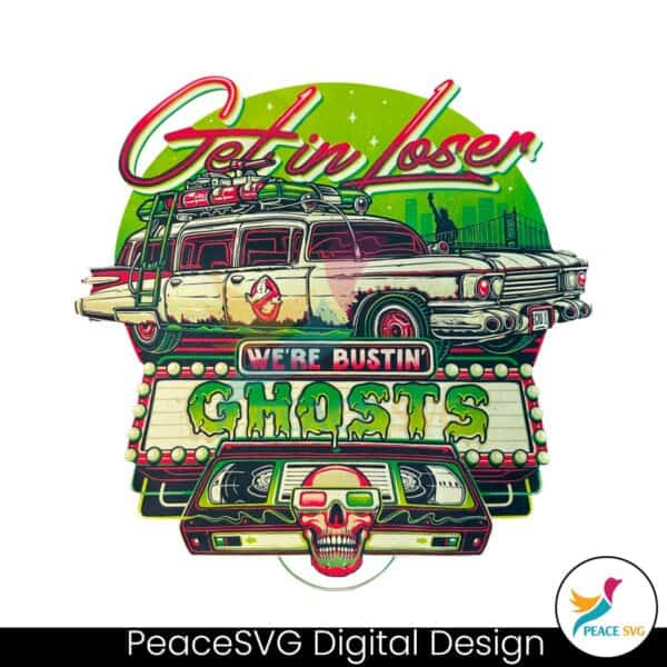 get-in-loser-we-are-bustin-ghosts-png-sublimation-download