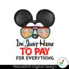 disney-mickey-im-just-here-to-pay-for-everything-png-file