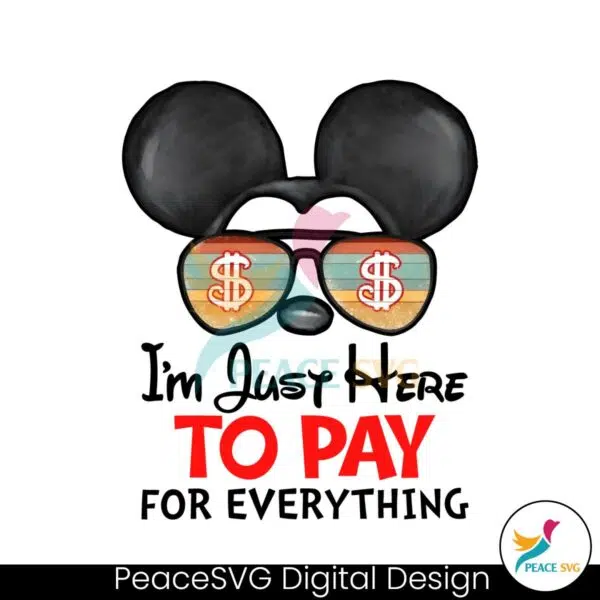 disney-mickey-im-just-here-to-pay-for-everything-png-file