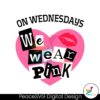 mean-girls-wednesday-we-wear-pink-svg-digital-cricut-file
