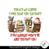 grinchmas-touch-my-coffee-i-will-slap-you-png-download