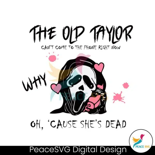 the-old-taylor-cant-come-cause-shes-dead-svg-cutting-file